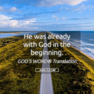 Picture 05 - John 1:2 GW - He was already with God in the - Bible Verse Picture