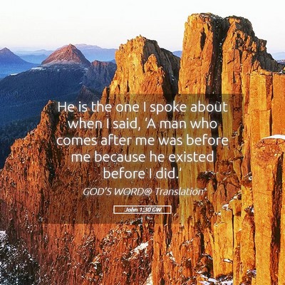 Picture 05 - John 1:30 GW - He is the one I spoke about when I said, ‘A man - Bible Verse Picture