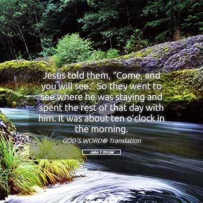 Picture 05 - John 1:39 GW - Jesus told them, “Come, and you will see.” So - Bible Verse Picture
