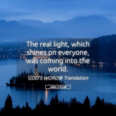 Picture 05 - John 1:9 GW - The real light, which shines on everyone, was - Bible Verse Picture