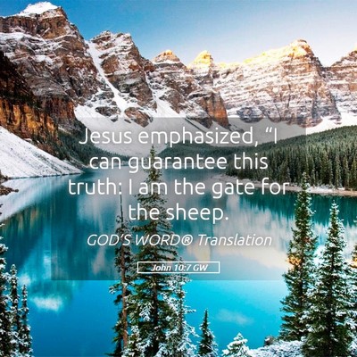 Picture 05 - John 10:7 GW - Jesus emphasized, “I can guarantee this truth: - Bible Verse Picture