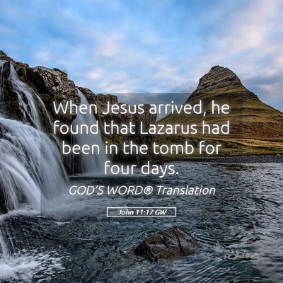 Picture 05 - John 11:17 GW - When Jesus arrived, he found that Lazarus had - Bible Verse Picture