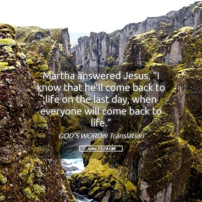 Picture 05 - John 11:24 GW - Martha answered Jesus, “I know that he’ll - Bible Verse Picture