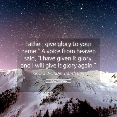 Picture 05 - John 12:28 GW - Father, give glory to your name.” A voice from - Bible Verse Picture