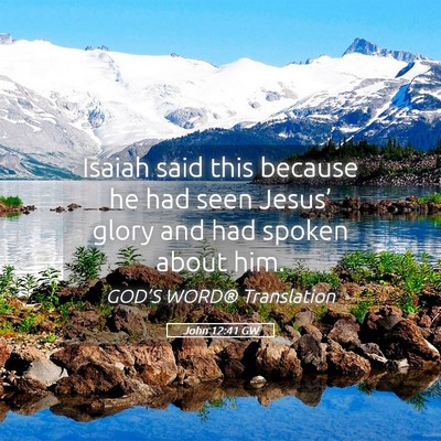 Picture 05 - John 12:41 GW - Isaiah said this because he had seen Jesus’ - Bible Verse Picture