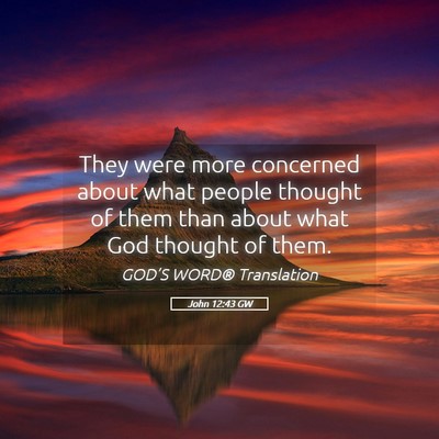 Picture 05 - John 12:43 GW - They were more concerned about what people - Bible Verse Picture