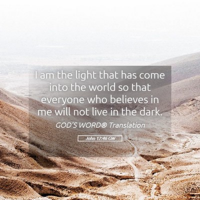 Picture 05 - John 12:46 GW - I am the light that has come into the world so - Bible Verse Picture