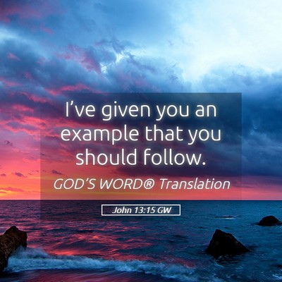 Picture 05 - John 13:15 GW - I’ve given you an example that you should - Bible Verse Picture