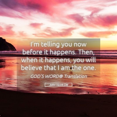 Picture 05 - John 13:19 GW - I’m telling you now before it happens. Then, - Bible Verse Picture