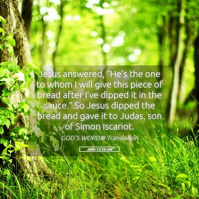 Picture 05 - John 13:26 GW - Jesus answered, “He’s the one to whom I will - Bible Verse Picture