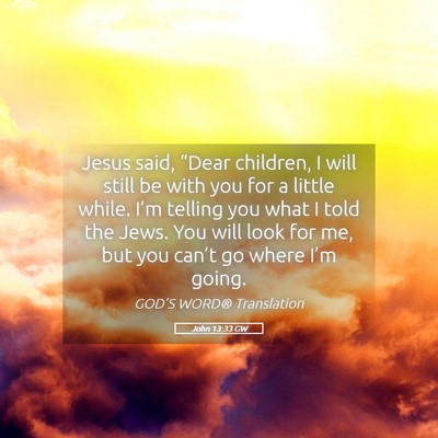 Picture 05 - John 13:33 GW - Jesus said, “Dear children, I will still be - Bible Verse Picture