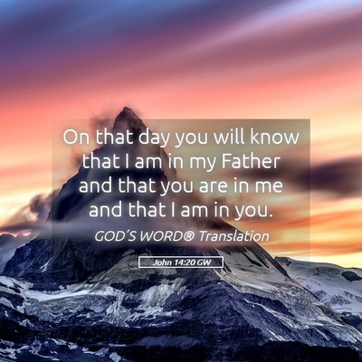 Picture 05 - John 14:20 GW - On that day you will know that I am in my Father - Bible Verse Picture