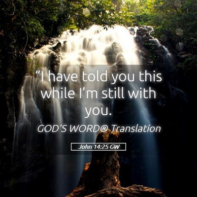 Picture 05 - John 14:25 GW - “I have told you this while I’m still with - Bible Verse Picture