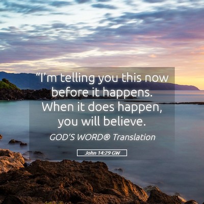 Picture 05 - John 14:29 GW - “I’m telling you this now before it happens. - Bible Verse Picture