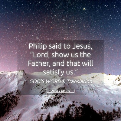 Picture 05 - John 14:8 GW - Philip said to Jesus, “Lord, show us the - Bible Verse Picture