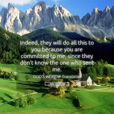 Picture 05 - John 15:21 GW - Indeed, they will do all this to you because you - Bible Verse Picture