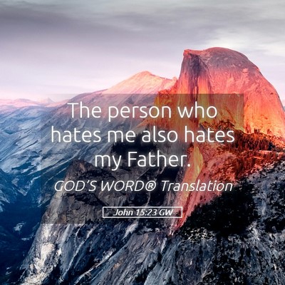 Picture 05 - John 15:23 GW - The person who hates me also hates my - Bible Verse Picture