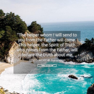 Picture 05 - John 15:26 GW - “The helper whom I will send to you from the - Bible Verse Picture