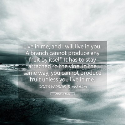 Picture 05 - John 15:4 GW - Live in me, and I will live in you. A branch - Bible Verse Picture