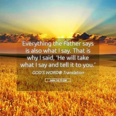 Picture 05 - John 16:15 GW - Everything the Father says is also what I say. - Bible Verse Picture