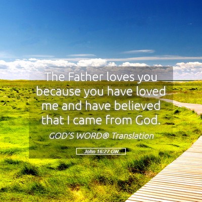 Picture 05 - John 16:27 GW - The Father loves you because you have loved me - Bible Verse Picture