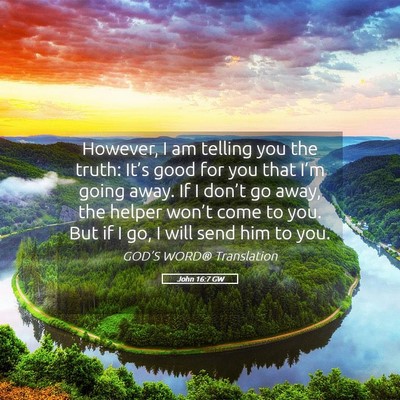 Picture 05 - John 16:7 GW - However, I am telling you the truth: It’s good - Bible Verse Picture