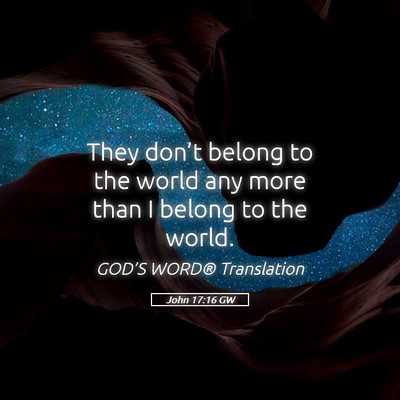 Picture 05 - John 17:16 GW - They don’t belong to the world any more than I - Bible Verse Picture