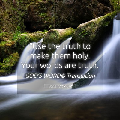 Picture 05 - John 17:17 GW - “Use the truth to make them holy. Your words - Bible Verse Picture