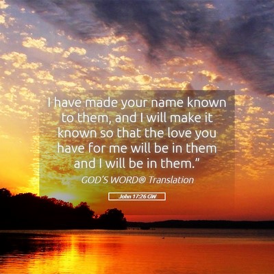 Picture 05 - John 17:26 GW - I have made your name known to them, and I will - Bible Verse Picture