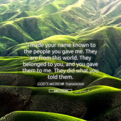Picture 05 - John 17:6 GW - “I made your name known to the people you gave - Bible Verse Picture