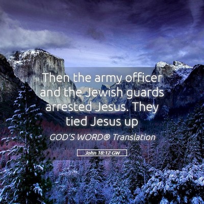 Picture 05 - John 18:12 GW - Then the army officer and the Jewish guards - Bible Verse Picture