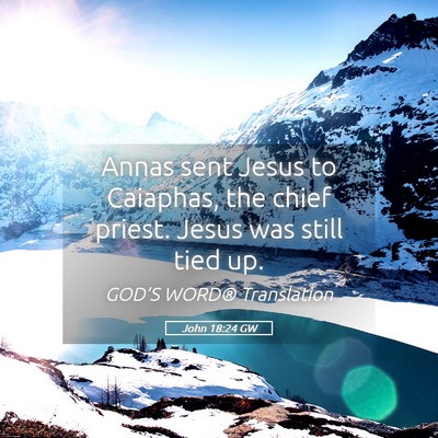 Picture 05 - John 18:24 GW - Annas sent Jesus to Caiaphas, the chief priest. - Bible Verse Picture