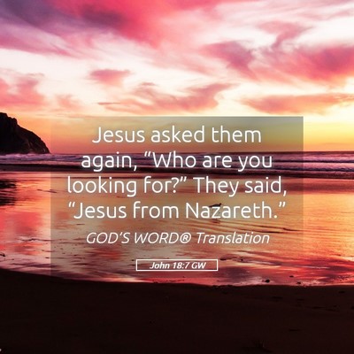 Picture 05 - John 18:7 GW - Jesus asked them again, “Who are you looking - Bible Verse Picture