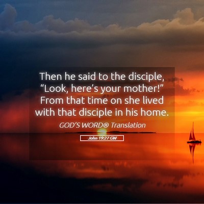 Picture 05 - John 19:27 GW - Then he said to the disciple, “Look, here’s - Bible Verse Picture