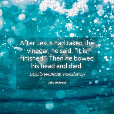 Picture 05 - John 19:30 GW - After Jesus had taken the vinegar, he said, “It - Bible Verse Picture