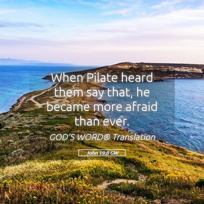 Picture 05 - John 19:8 GW - When Pilate heard them say that, he became more - Bible Verse Picture