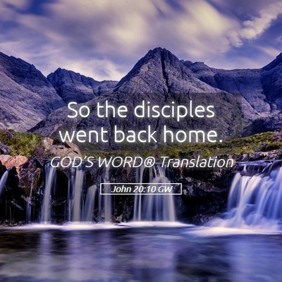 Picture 05 - John 20:10 GW - So the disciples went back - Bible Verse Picture