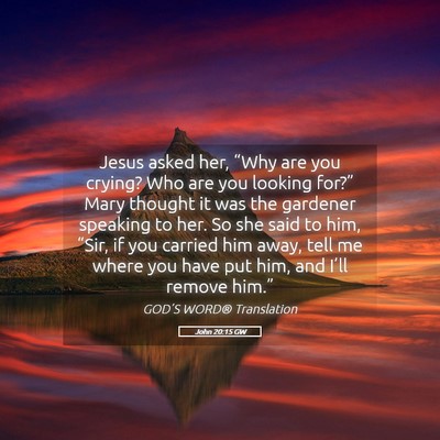 Picture 05 - John 20:15 GW - Jesus asked her, “Why are you crying? Who are - Bible Verse Picture