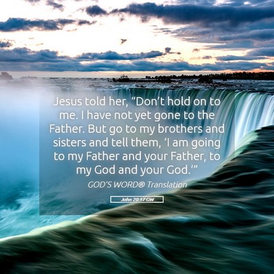 Picture 05 - John 20:17 GW - Jesus told her, “Don’t hold on to me. I have - Bible Verse Picture