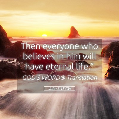 Picture 05 - John 3:15 GW - Then everyone who believes in him will have - Bible Verse Picture