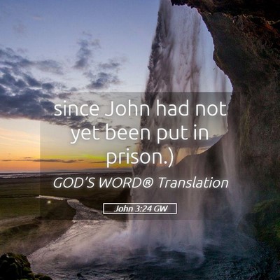 Picture 05 - John 3:24 GW - since John had not yet been put in - Bible Verse Picture