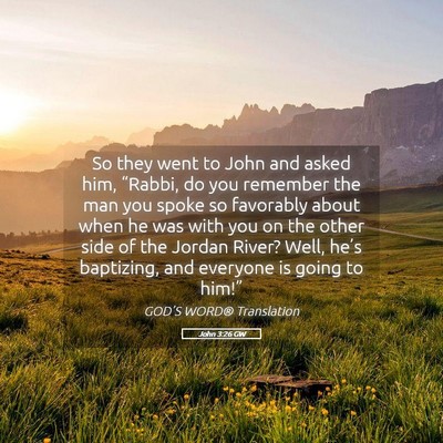Picture 05 - John 3:26 GW - So they went to John and asked him, “Rabbi, do - Bible Verse Picture
