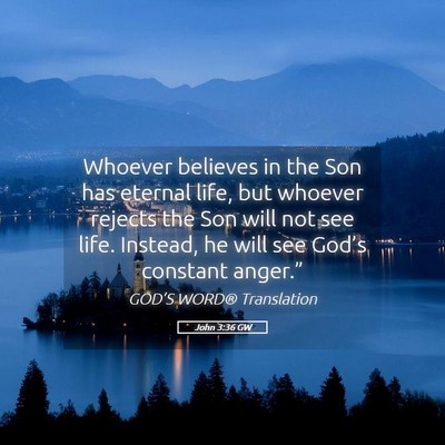 Picture 05 - John 3:36 GW - Whoever believes in the Son has eternal life, but - Bible Verse Picture