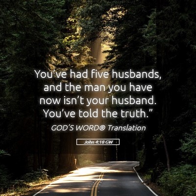 Picture 05 - John 4:18 GW - You’ve had five husbands, and the man you have - Bible Verse Picture