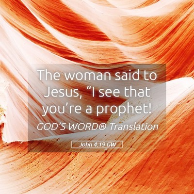 Picture 05 - John 4:19 GW - The woman said to Jesus, “I see that you’re a - Bible Verse Picture