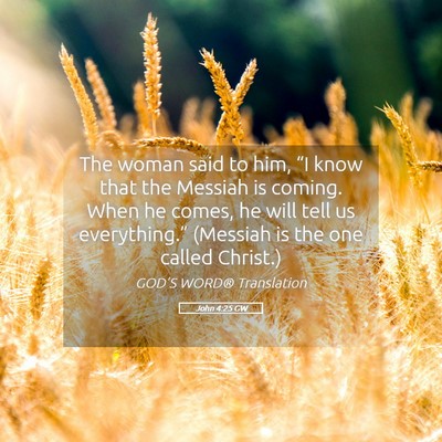 Picture 05 - John 4:25 GW - The woman said to him, “I know that the Messiah - Bible Verse Picture