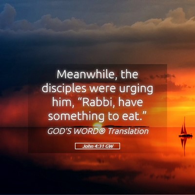 Picture 05 - John 4:31 GW - Meanwhile, the disciples were urging him, - Bible Verse Picture