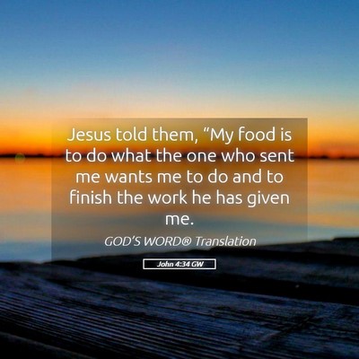 Picture 05 - John 4:34 GW - Jesus told them, “My food is to do what the one - Bible Verse Picture
