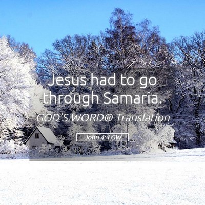 Picture 05 - John 4:4 GW - Jesus had to go through - Bible Verse Picture