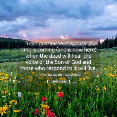 Picture 05 - John 5:25 GW - “I can guarantee this truth: A time is coming - Bible Verse Picture